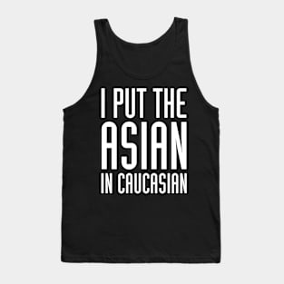 I Put The Asian In Caucasian Funny Tank Top